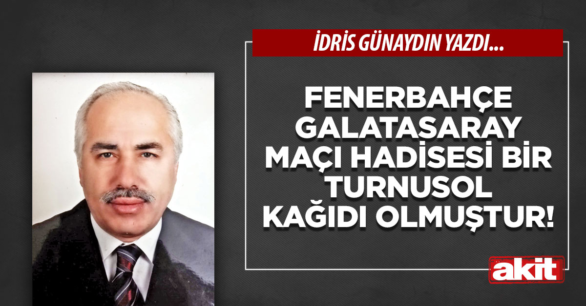 Fenerbahçe Galatasaray maçı hadisesi bir turnusol kağıdı olmuştur!