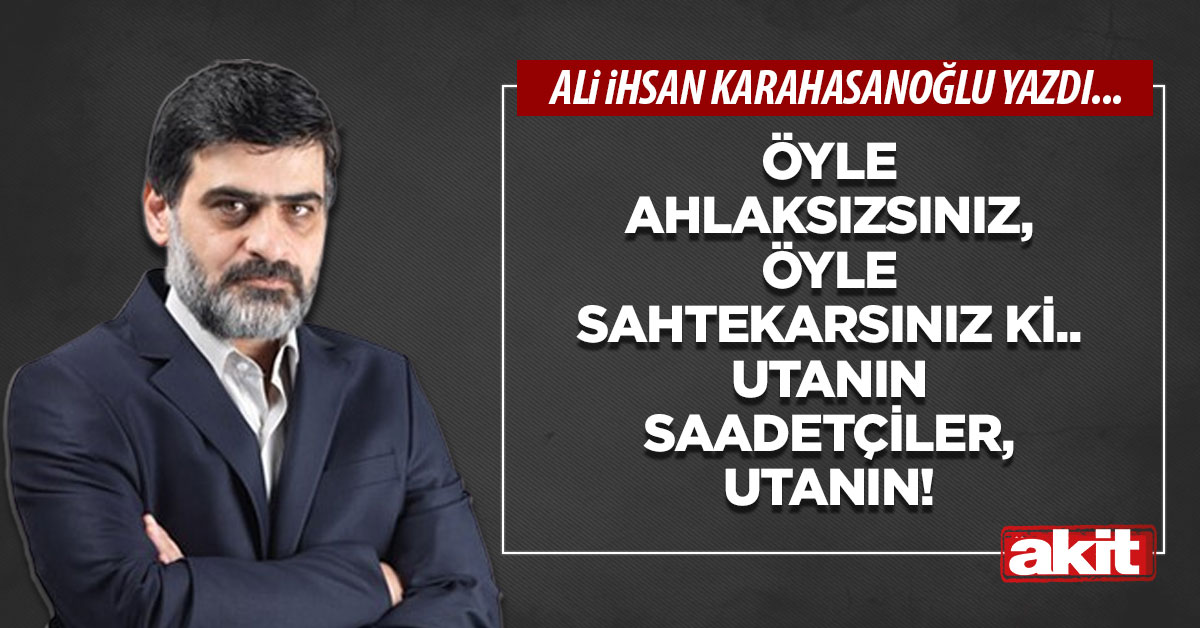 Utanın Saadetçiler, utanın!