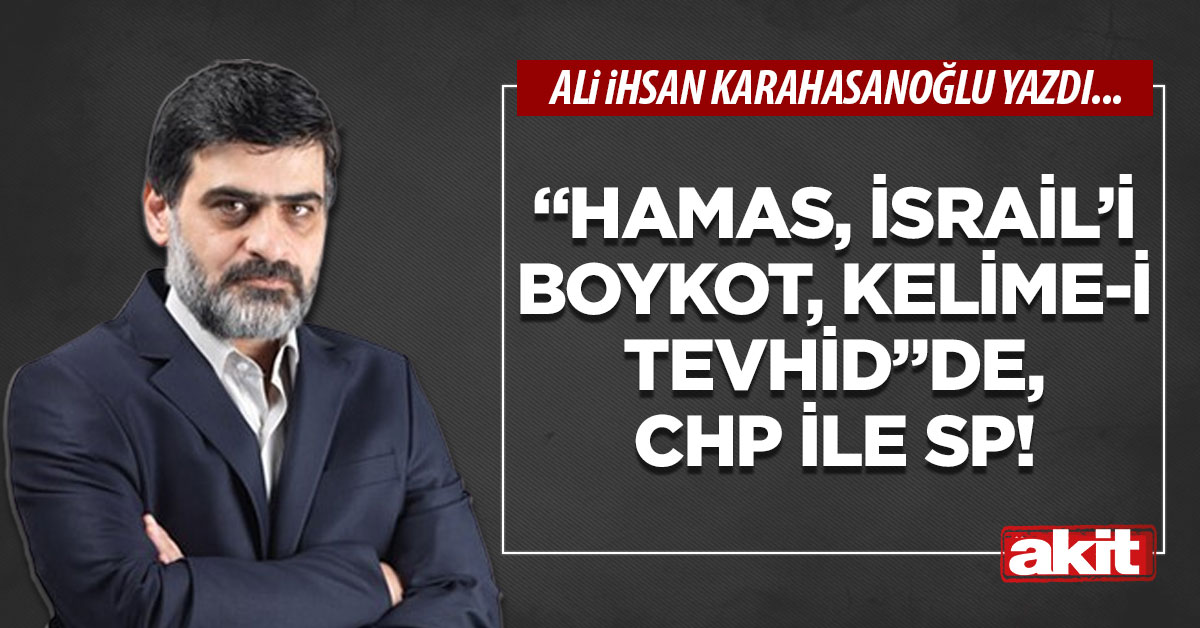 “HAMAS, İsrail’i boykot, Kelime-i Tevhid”de, CHP ile SP!
