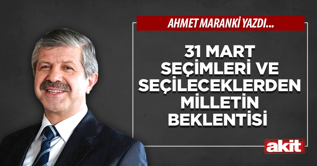 31 Mart seçimleri ve seçileceklerden milletin beklentisi