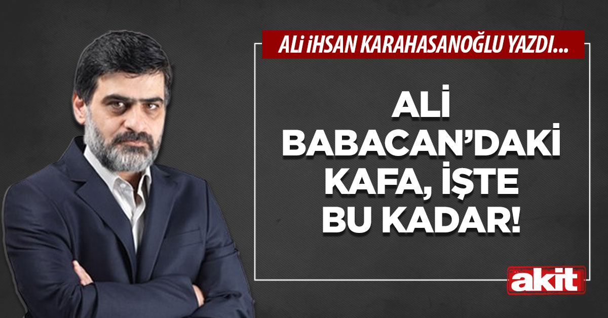 Ali Babacan’daki kafa, işte bu kadar!