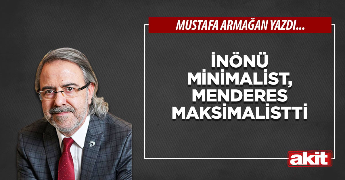 İnönü minimalist, Menderes maksimalistti