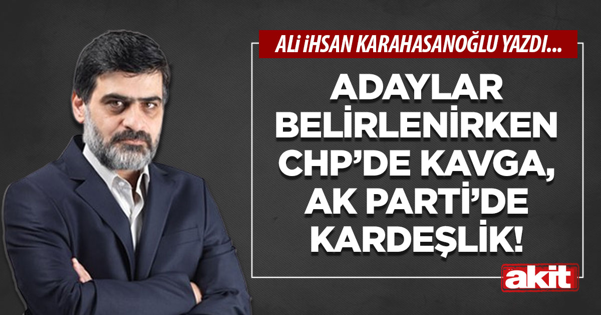 Adaylar belirlenirken CHP’de kavga, Ak Parti’de kardeşlik!