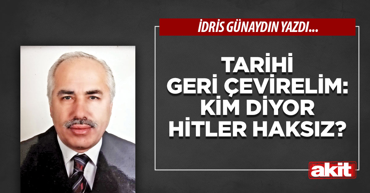 Tarihi geri çevirelim: Kim diyor Hitler haksız?