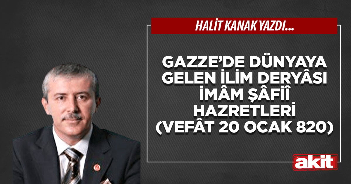 Gazze’de dünyaya gelen ilim deryâsı İmâm Şâfiî Hazretleri (vefât 20 Ocak 820)