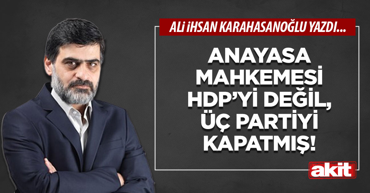 Anayasa Mahkemesi HDP’yi değil, üç partiyi kapatmış!