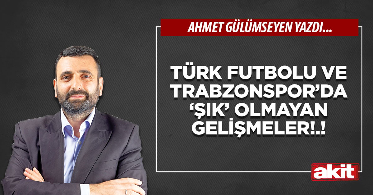 Türk futbolu ve Trabzonspor’da ‘şık’ olmayan gelişmeler!.!