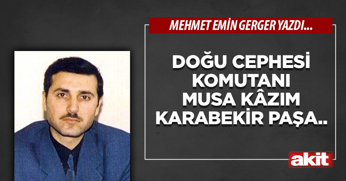 Doğu Cephesi Komutanı Musa Kâzım Karabekir Paşa.. 