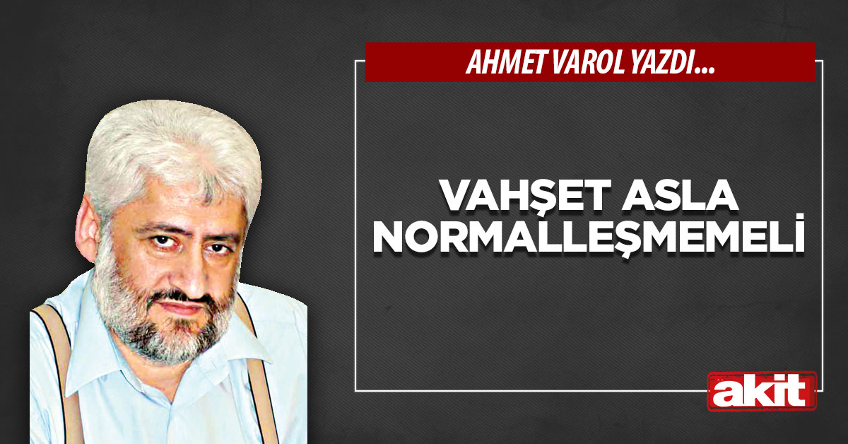 Vahşet asla normalleşmemeli