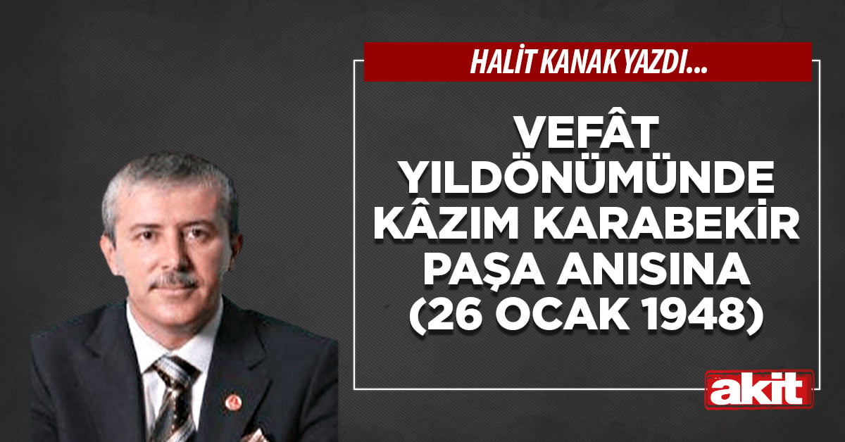 Vefât yıldönümünde Kâzım Karabekir Paşa anısına (26 Ocak 1948)