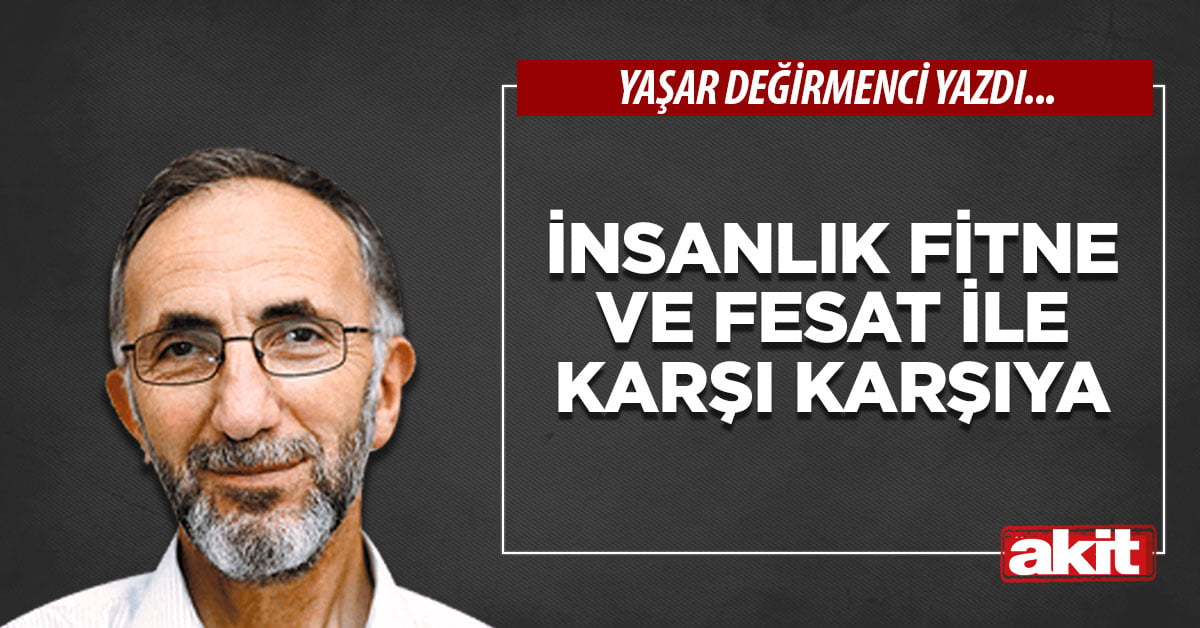 İnsanlık fitne ve fesat ile karşı karşıya