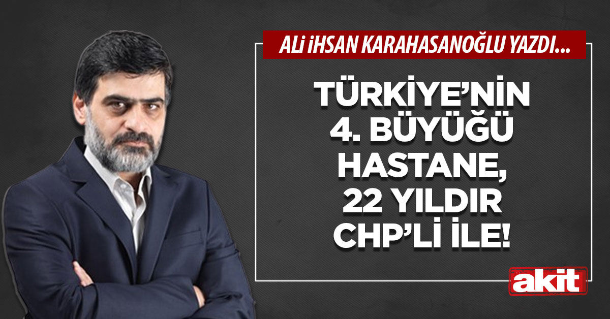 Türkiye’nin 4. büyüğü hastane, 22 yıldır CHP’li ile!