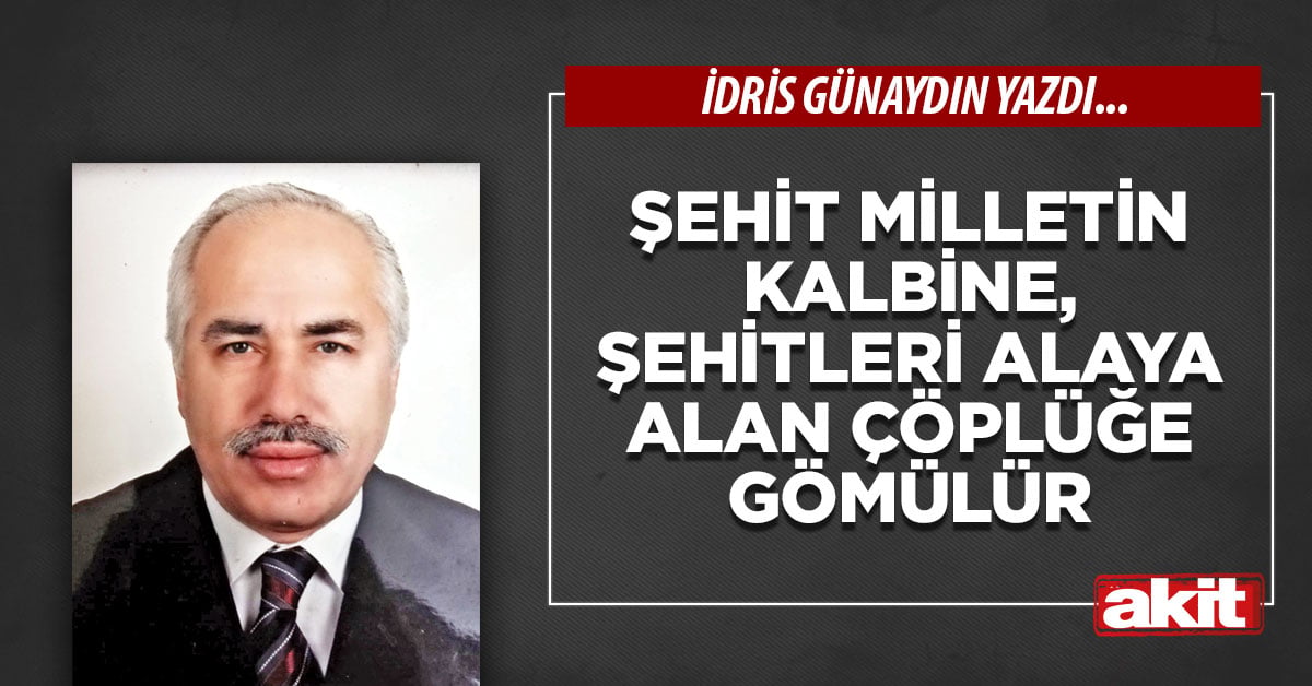 Şehit milletin kalbine, şehitleri alaya alan çöplüğe gömülür