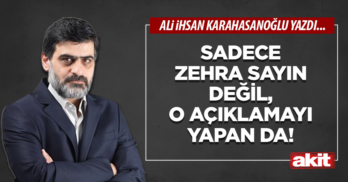 Sadece Zehra Sayın değil, o açıklamayı yapan da!
