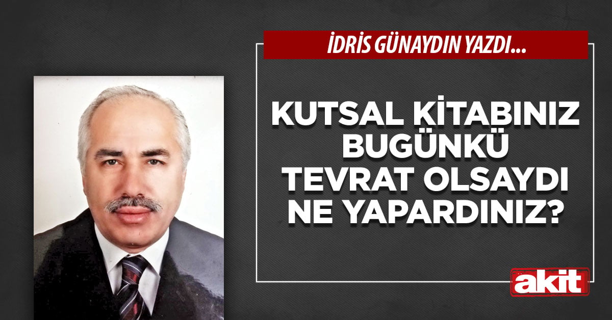 Kutsal kitabınız bugünkü Tevrat olsaydı ne yapardınız?
