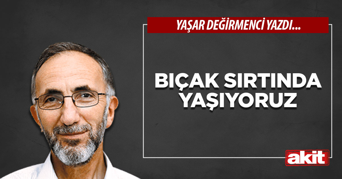 Bıçak sırtında yaşıyoruz