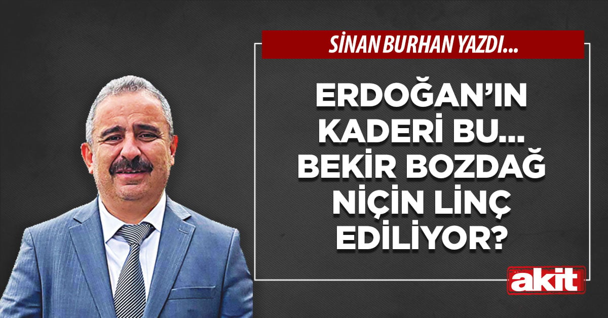 Erdoğan’ın kaderi bu… Bekir Bozdağ niçin linç ediliyor?