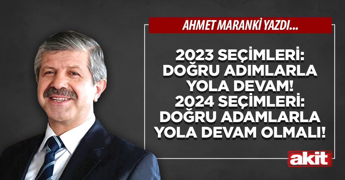 2023 seçimleri: Doğru adımlarla yola devam! 2024 seçimleri: Doğru adamlarla yola devam olmalı!