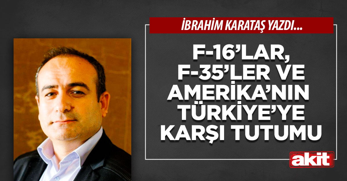 F-16’lar, F-35’ler ve Amerika’nın Türkiye’ye karşı tutumu