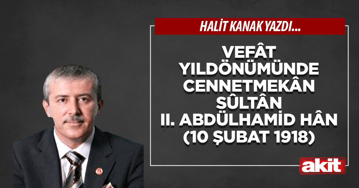 Vefât yıldönümünde cennetmekân Sûltân II. Abdülhamid Hân (10 Şubat 1918)