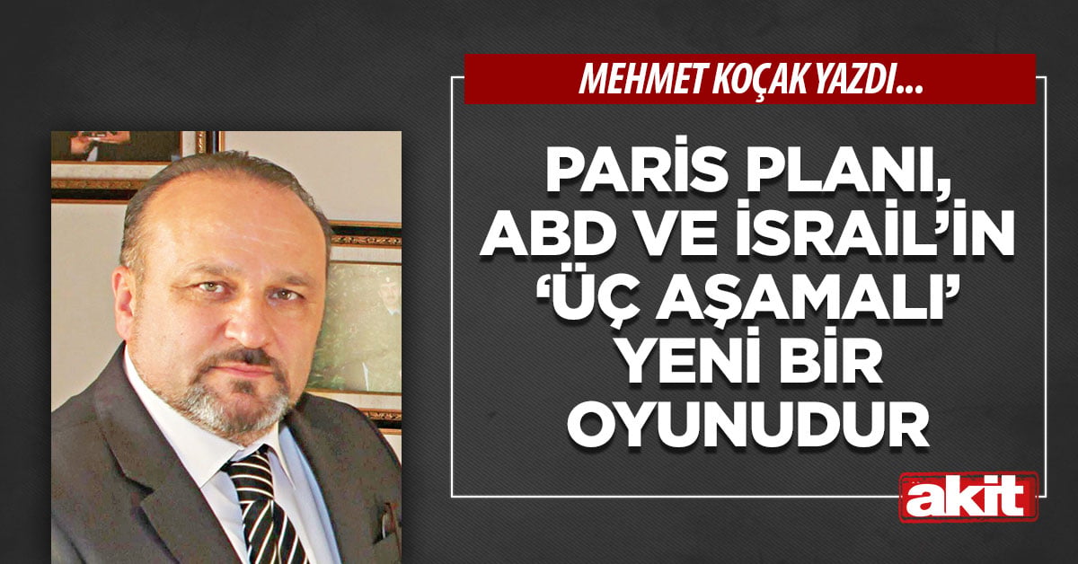 Paris planı, ABD ve İsrail’in ‘üç aşamalı’ yeni bir oyunudur