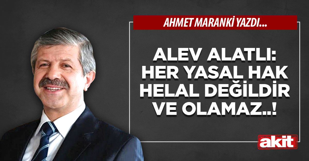 Alev Alatlı: Her yasal hak helal değildir ve olamaz..!
