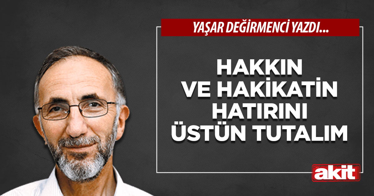 Hakkın ve Hakikatin Hatırını Üstün Tutalım