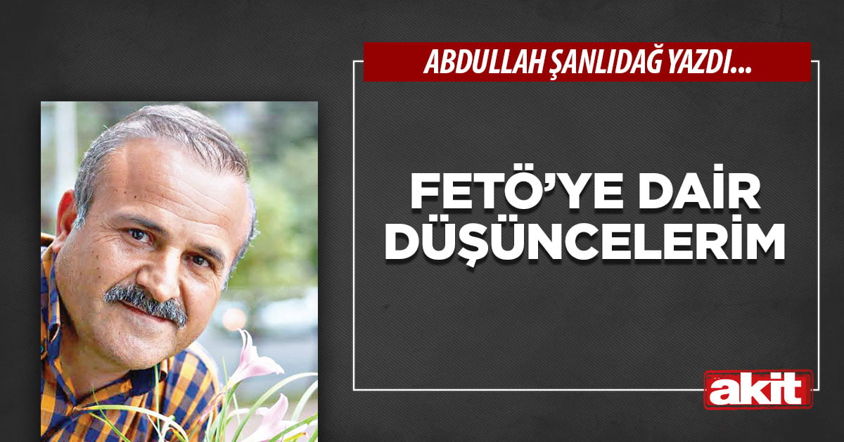Fetö’ye dair düşüncelerim