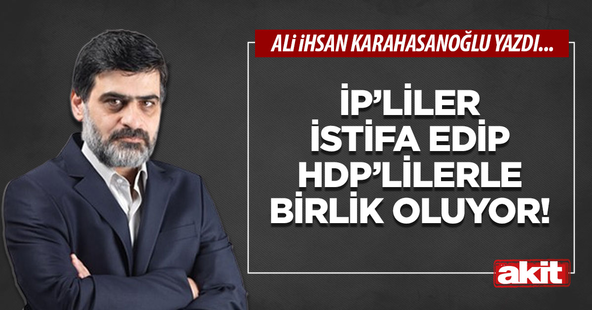 İP’liler istifa edip HDP’lilerle birlik oluyor!