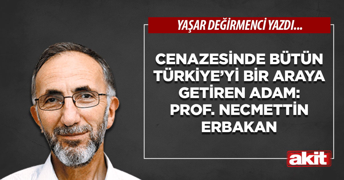 Cenazesinde Bütün Türkiye’yi bir araya getiren adam: Prof. Necmettin ERBAKAN