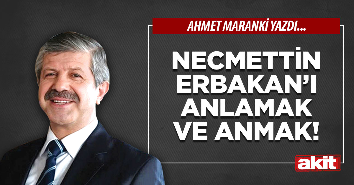 Necmettin Erbakan’ı anlamak ve anmak!