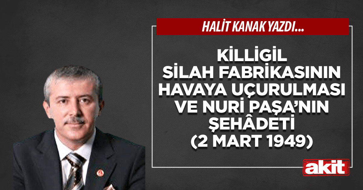 Killigil silah fabrikasının havaya uçurulması ve Nuri Paşa’nın şehâdeti (2 Mart 1949)