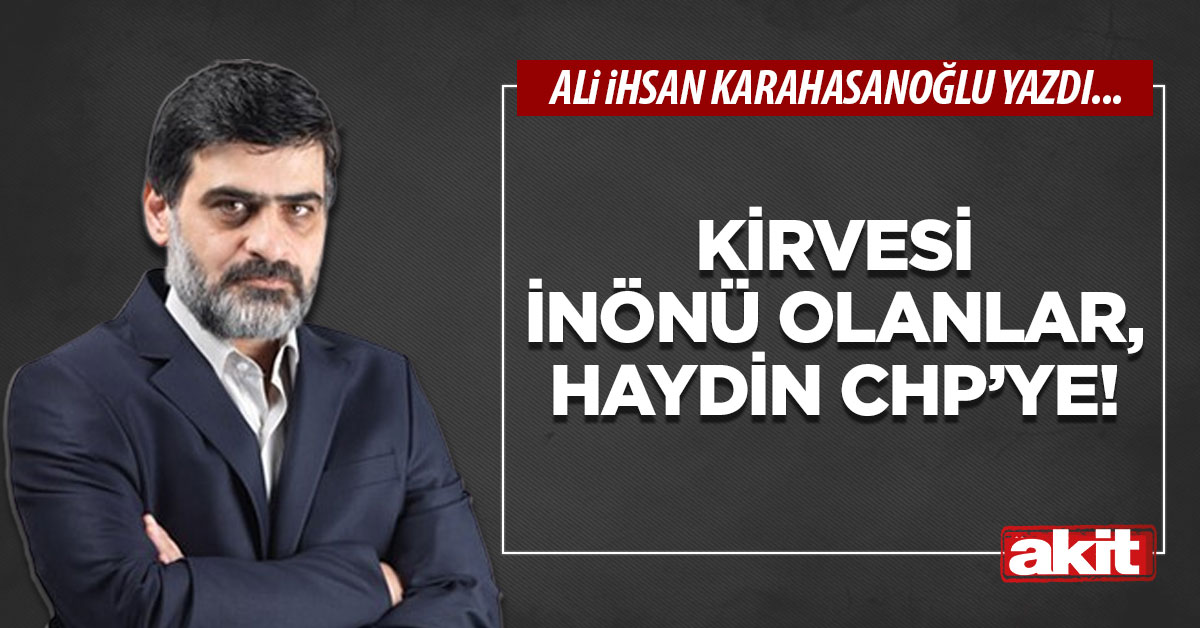 Kirvesi İnönü olanlar, haydin CHP’ye!