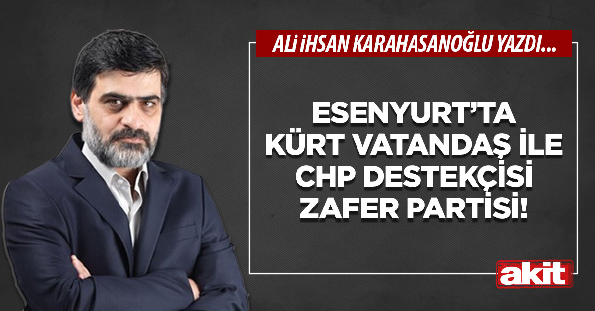 Esenyurt’ta Kürt vatandaş ile CHP destekçisi Zafer Partisi!