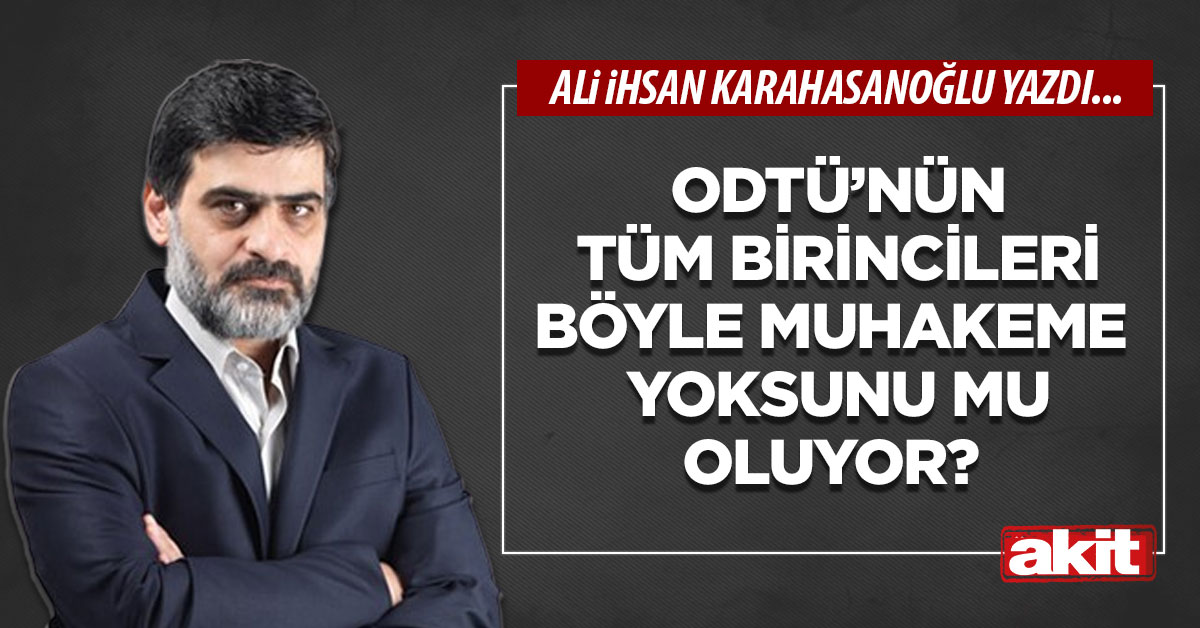 ODTÜ’nün tüm birincileri böyle muhakeme yoksunu mu oluyor?