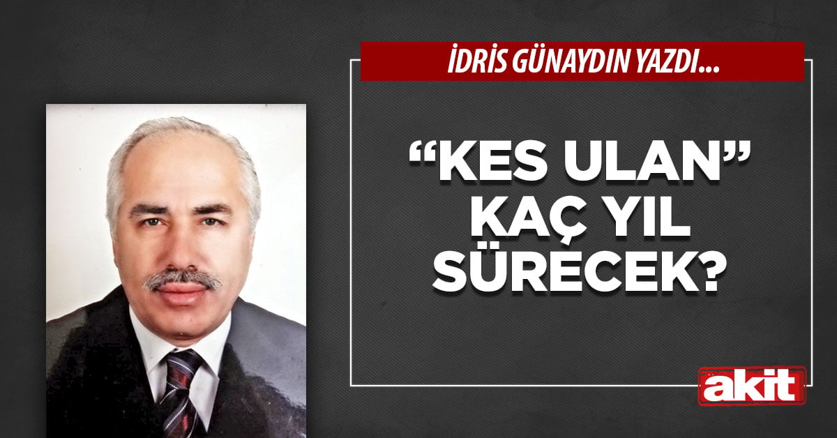“Kes ulan” kaç yıl sürecek?