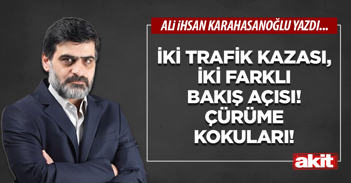 İki trafik kazası, iki farklı bakış açısı! Çürüme kokuları!