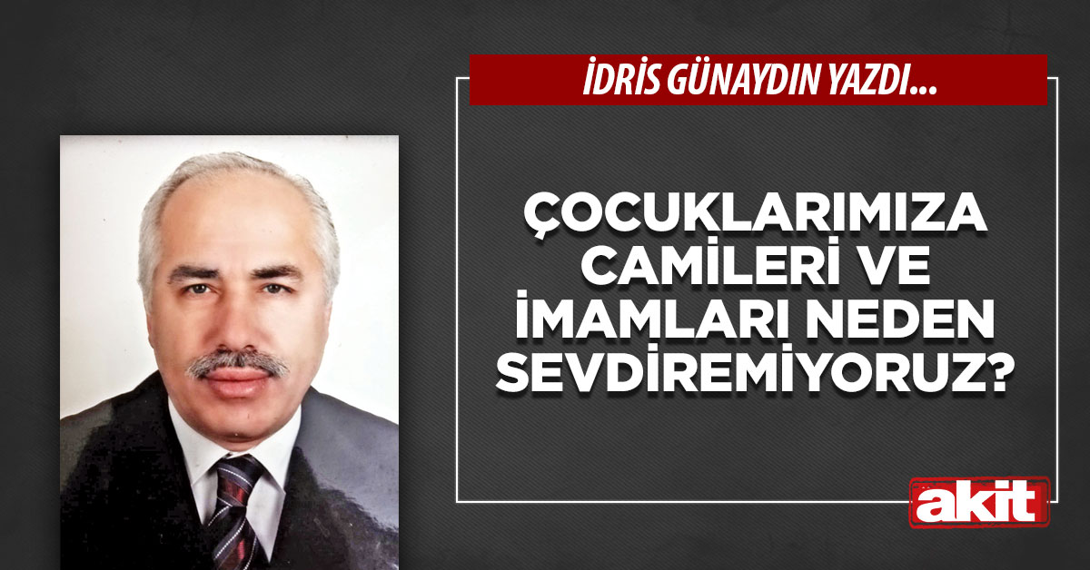 Çocuklarımıza camileri ve imamları neden sevdiremiyoruz?