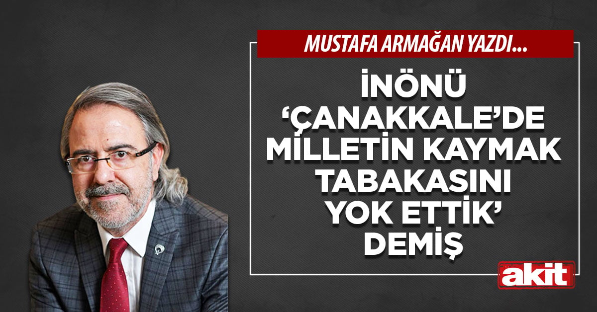 İnönü ‘Çanakkale’de milletin kaymak tabakasını yok ettik’ demiş