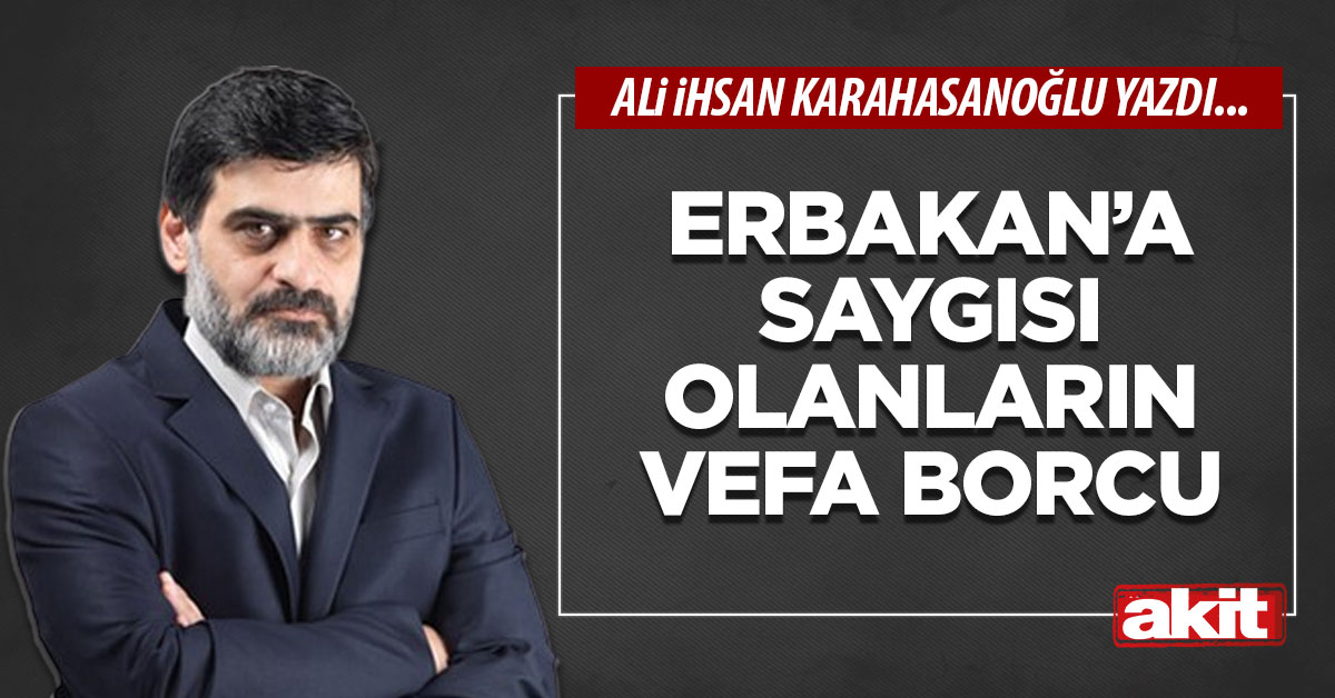 Erbakan’a saygısı olanların vefa borcu
