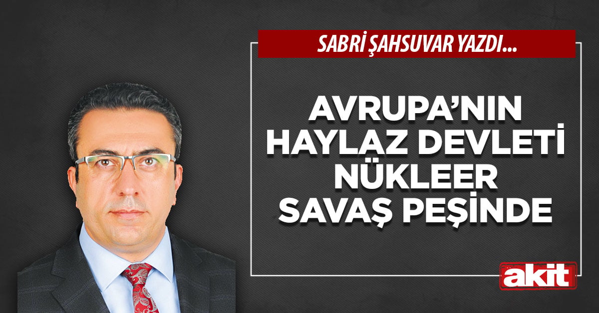 Avrupa’nın haylaz devleti nükleer savaş peşinde