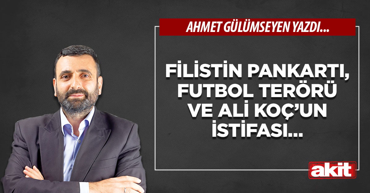 Filistin pankartı, futbol terörü ve Ali Koç’un istifası...