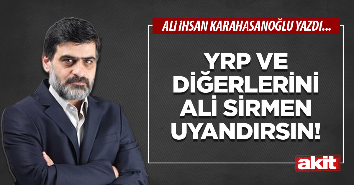 YRP ve diğerlerini Ali Sirmen uyandırsın!
