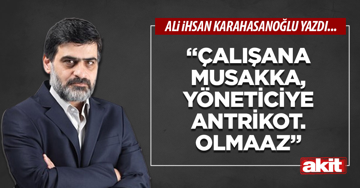 “Çalışana musakka, yöneticiye antrikot. Olmaaz”