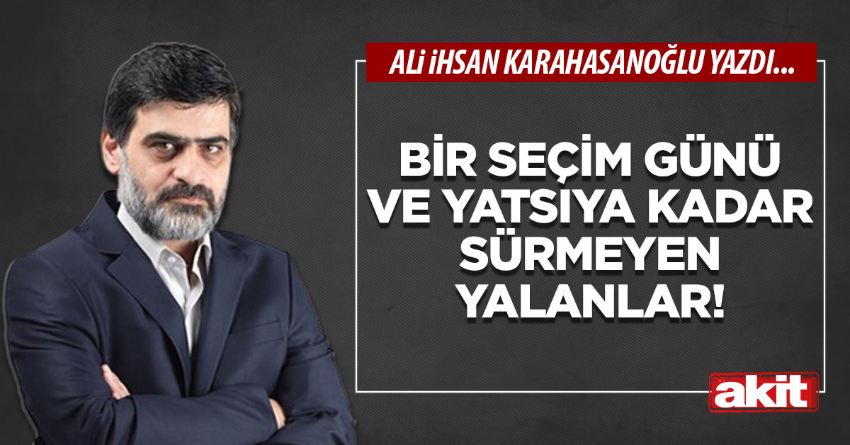 Bir seçim günü ve yatsıya kadar sürmeyen yalanlar!