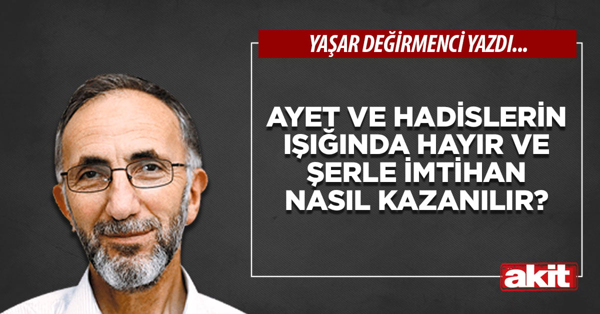 Ayet ve Hadislerin ışığında hayır ve şerle imtihan nasıl kazanılır?
