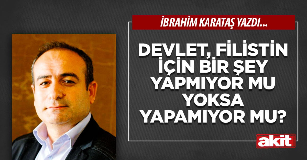 Devlet, Filistin için bir şey yapmıyor mu yoksa yapamıyor mu?