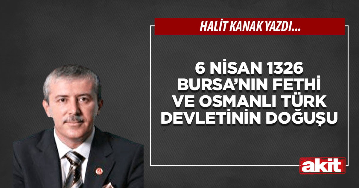 6 Nisan 1326 Bursa’nın Fethi ve Osmanlı Türk Devletinin doğuşu