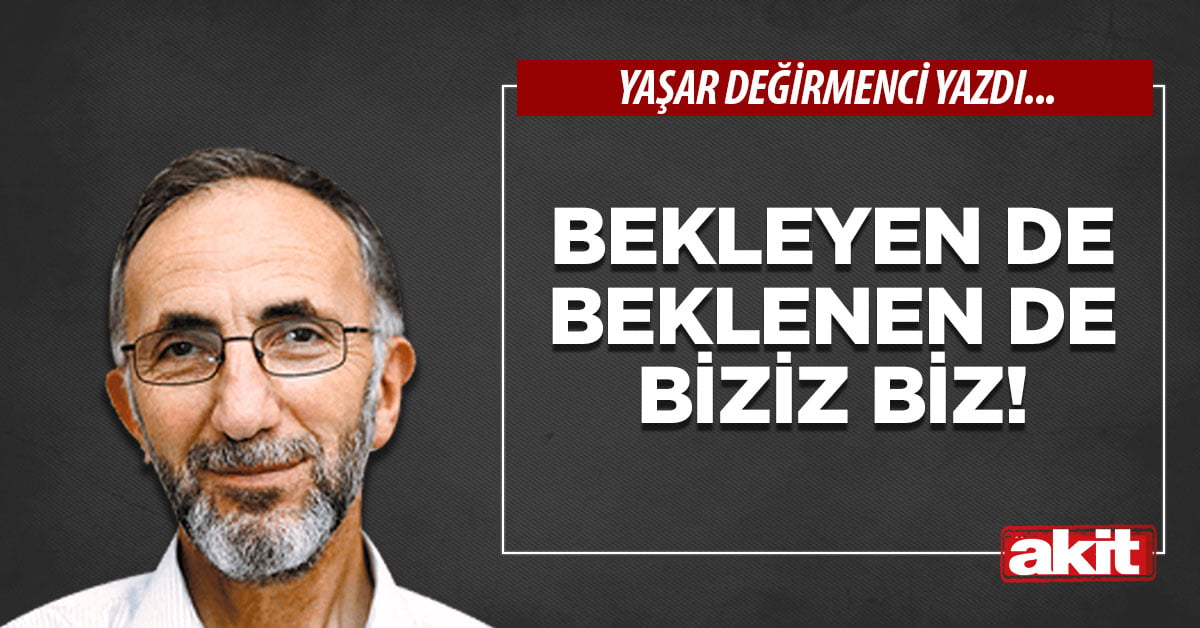 Bekleyen de beklenen de Biziz Biz!