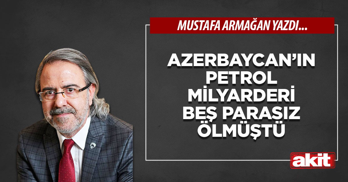 Azerbaycan’ın petrol milyarderi beş parasız ölmüştü
